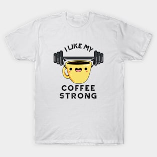 I Like My Coffee Strong Funny Drink Pun T-Shirt